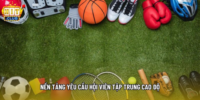 Nền tảng yêu cầu hội viên tập trung cao độ