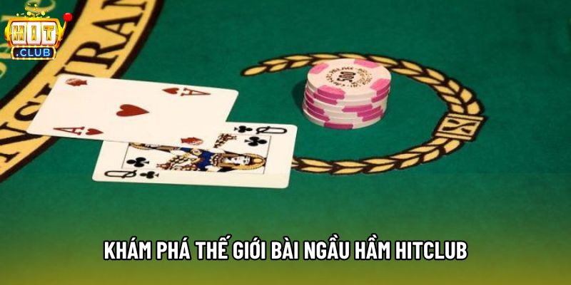 Khám phá thế giới bài ngầu hầm HitClub