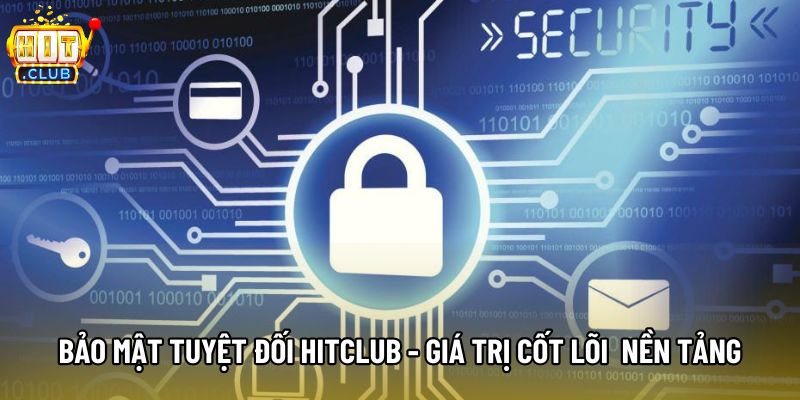 Bảo Mật Tuyệt Đối Hitclub - Giá Trị Cốt Lõi Của Nền Tảng