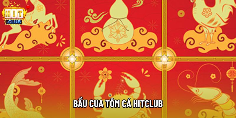 Bầu Cua Tôm Cá Hitclub Trải Nghiệm Và Tổng Quan Chi Tiết