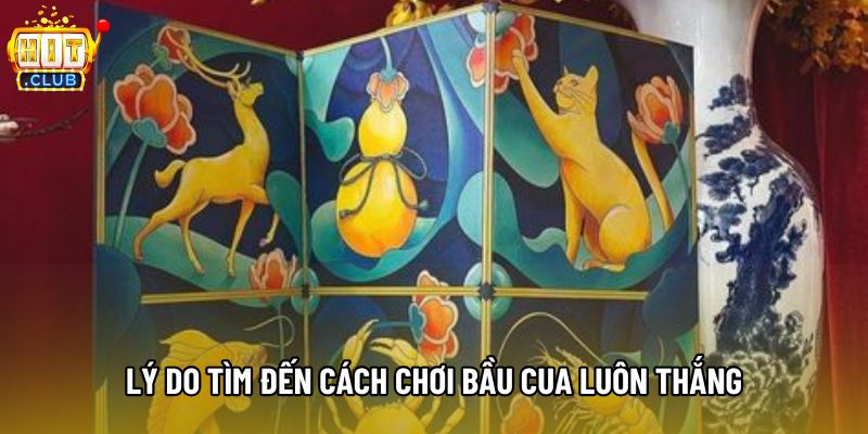 Lý do tìm đến cách chơi bầu cua luôn thắng Lý do tìm đến cách chơi bầu cua luôn thắng