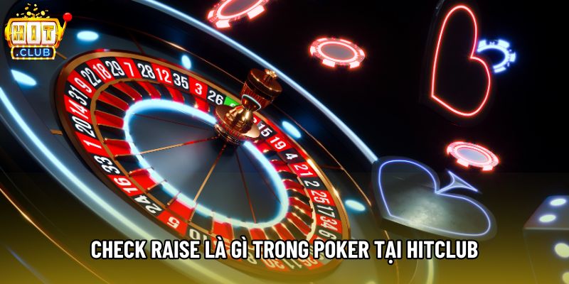 Check raise là gì trong poker tại Hitclub Check raise là gì trong poker tại Hitclub