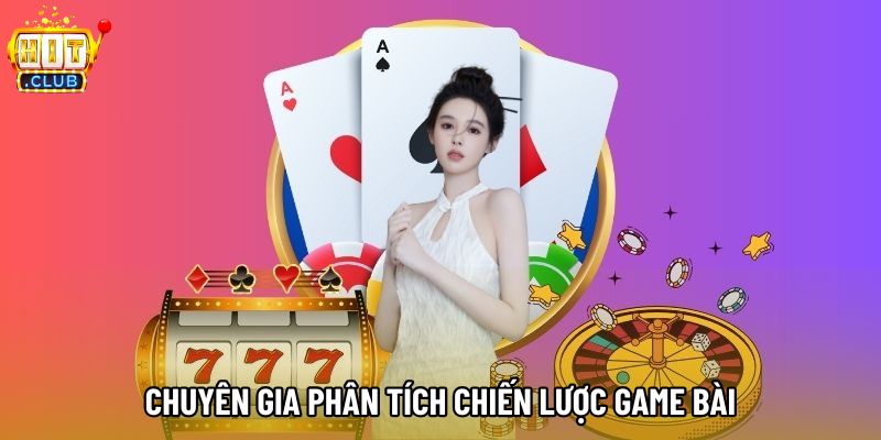 Chuyên gia phân tích chiến lược game bài