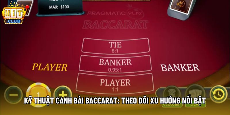 Kỹ Thuật Canh Bài Baccarat: Theo Dõi Xu Hướng Nổi Bật