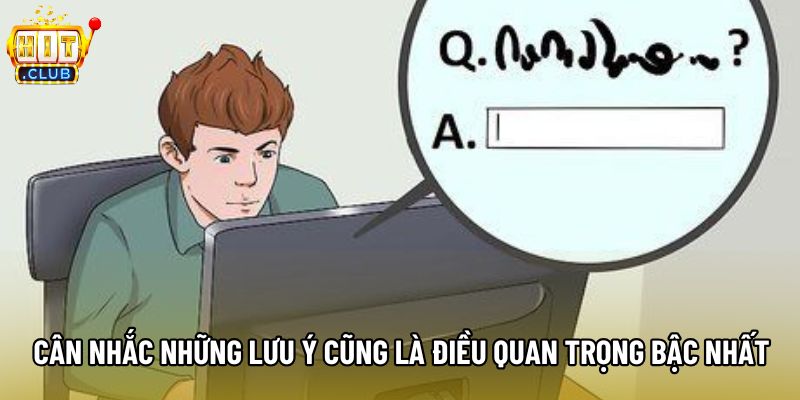 Cân nhắc những lưu ý cũng là điều quan trọng bậc nhất Cân nhắc những lưu ý cũng là điều quan trọng bậc nhất