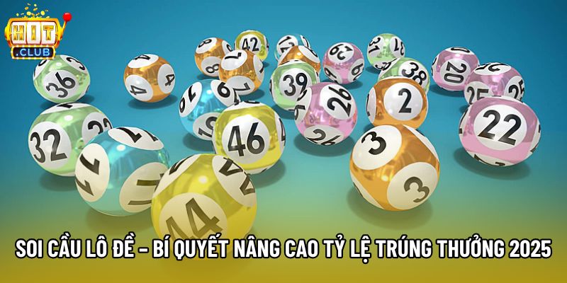 Soi Cầu Lô Đề – Bí Quyết Nâng Cao Tỷ Lệ Trúng Thưởng 2025