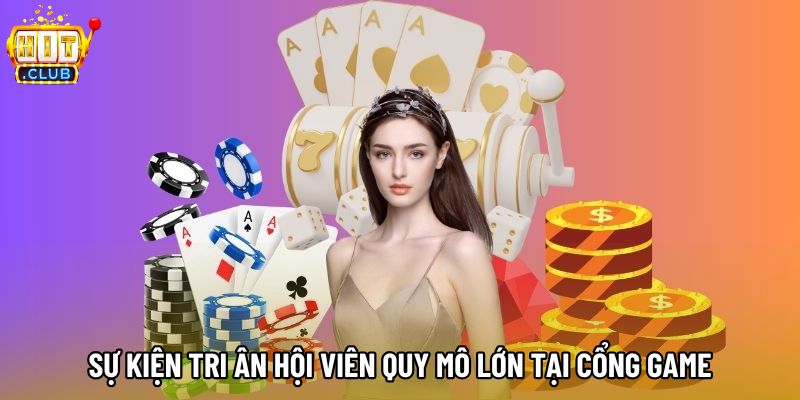 Sự kiện tri ân hội viên quy mô lớn tại cổng game