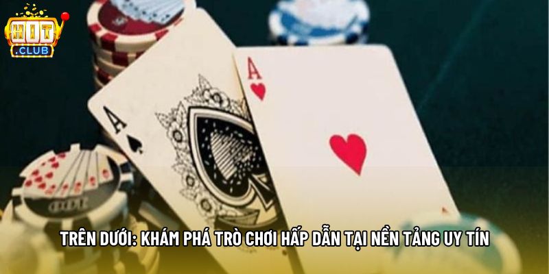 Trên Dưới: Khám Phá Trò Chơi Hấp Dẫn Tại Nền Tảng Uy Tín
