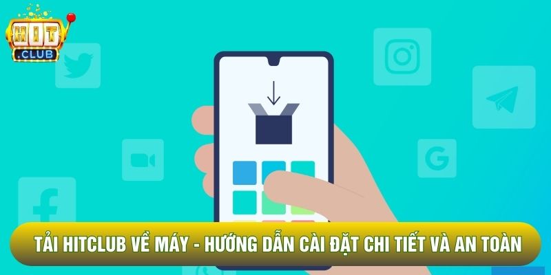 Tải Hitclub Về Máy - Hướng Dẫn Cài Đặt Chi Tiết Và An Toàn