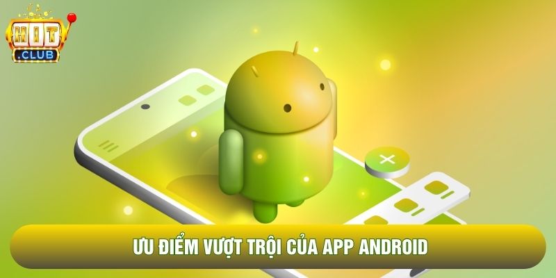 Ưu điểm vượt trội của app Android