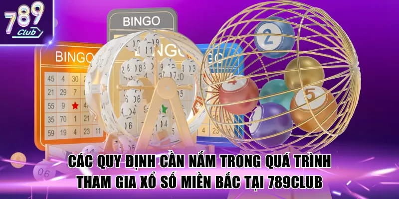 Các quy định cần nắm trong quá trình tham gia Xổ số miền bắc tại 789Club
