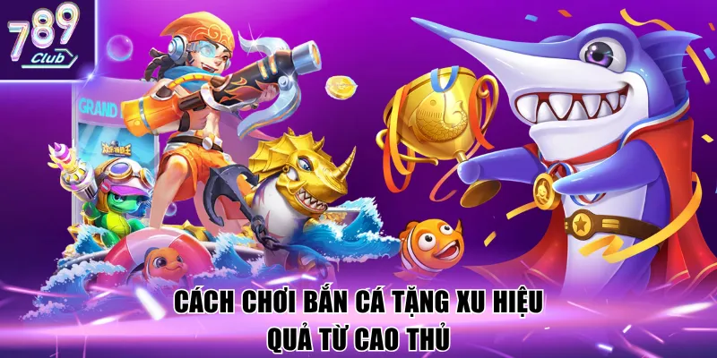 Cách chơi bắn cá tặng xu hiệu quả từ cao thủ