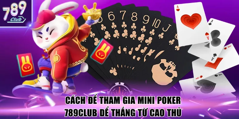 Cách để tham gia Mini Poker 789Club dể thắng từ cao thủ