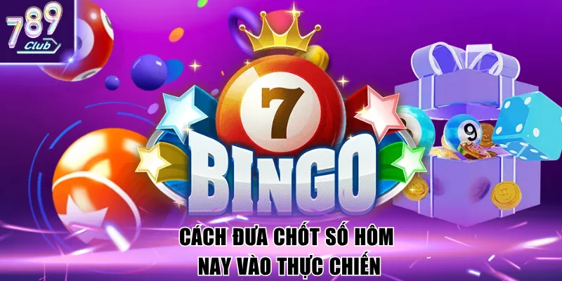 Cách đưa chốt số hôm nay vào thực chiến