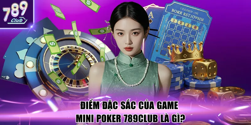 Điểm đặc sắc của game Mini Poker 789Club là gì?