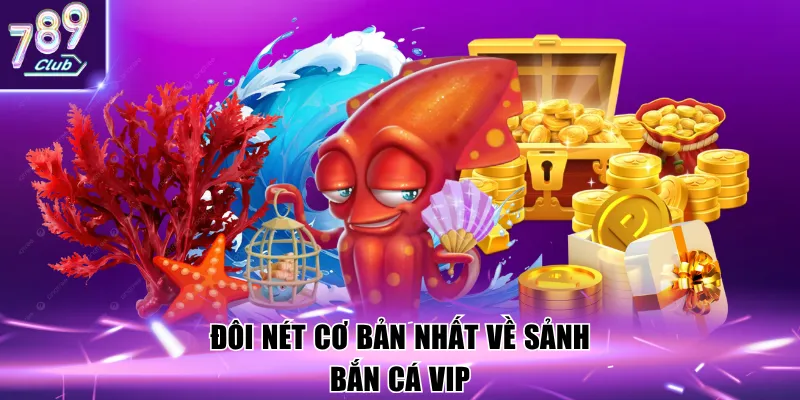 Đôi nét cơ bản nhất về sảnh bắn cá VIP