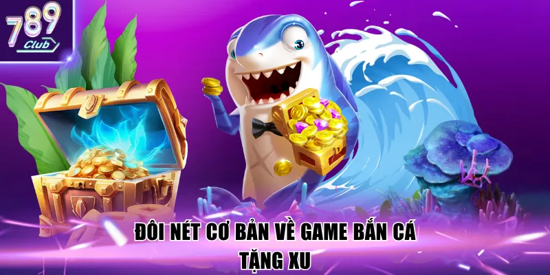 Đôi nét cơ bản về game bắn cá tặng xu