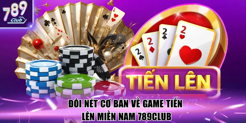 Đôi nét cơ bản về game Tiến lên miền nam 789Club