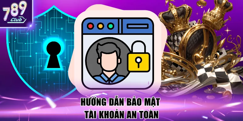 Hướng dẫn bảo mật tài khoản an toàn