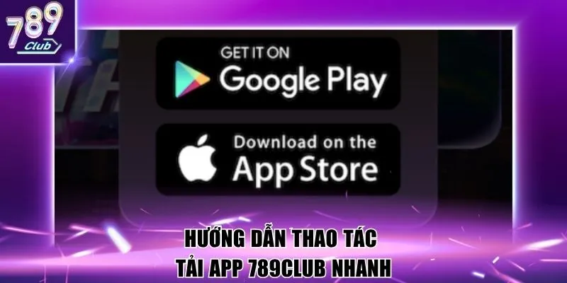 Hướng dẫn thao tác tải App 789Club nhanh