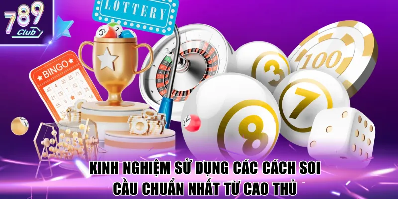 Kinh nghiệm sử dụng các cách soi cầu chuẩn nhất từ cao thủ