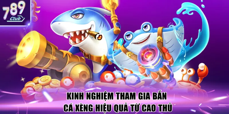 Kinh nghiệm tham gia bắn cá xèng hiệu quả từ cao thủ