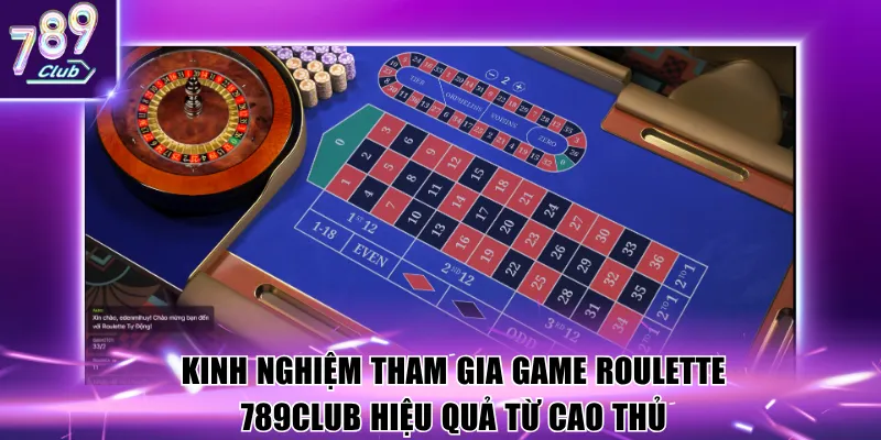 Kinh nghiệm tham gia game Roulette 789Club hiệu quả từ cao thủ