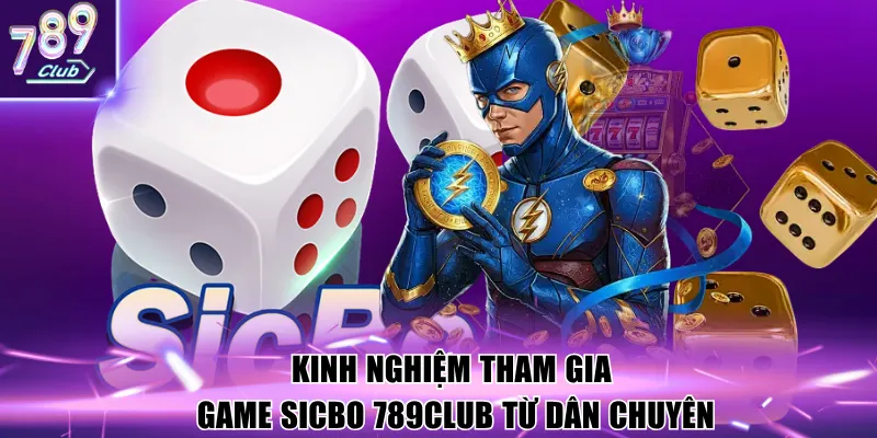 Kinh nghiệm tham gia game Sicbo 789Club từ dân chuyên