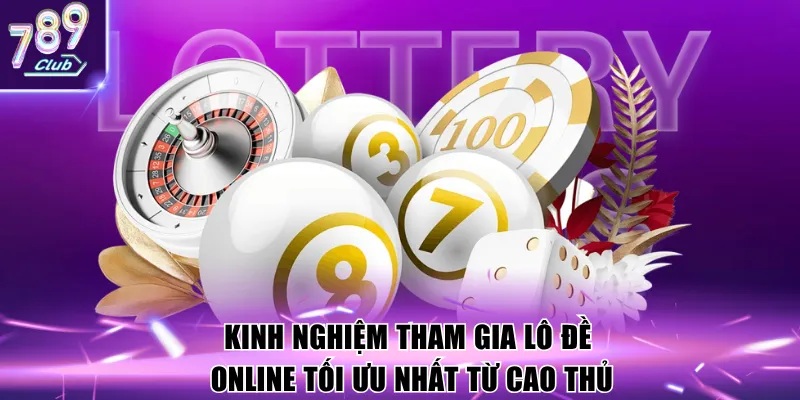 Kinh nghiệm tham gia lô đề online tối ưu nhất từ cao thủ