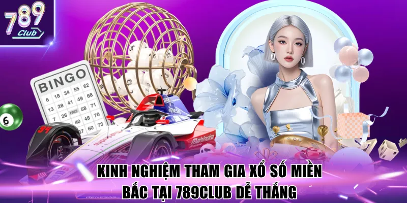Kinh nghiệm tham gia Xổ số miền bắc tại 789Club dễ thắng