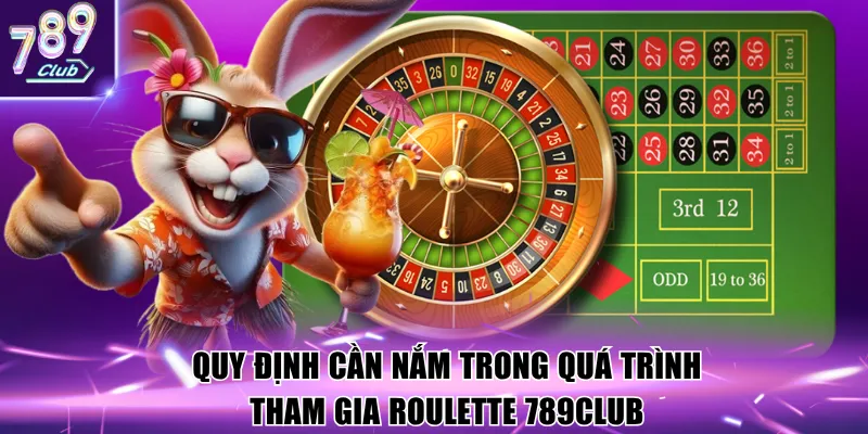 Quy định cần nắm trong quá trình tham gia Roulette 789Club