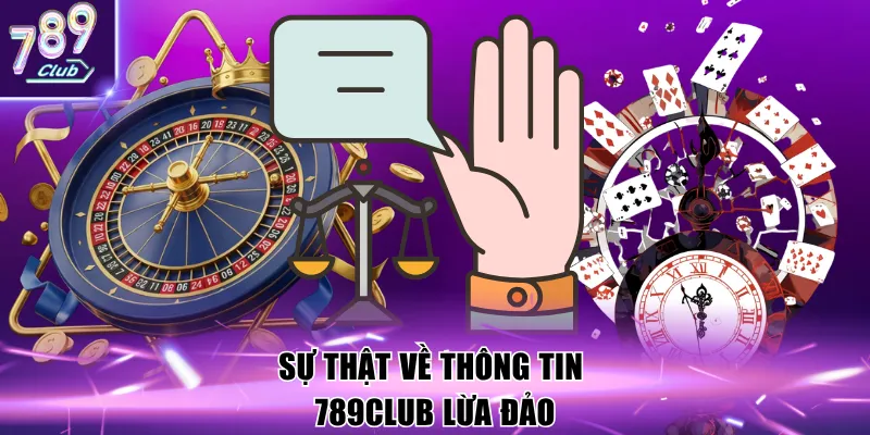 Sự thật về thông tin 789Club lừa đảo