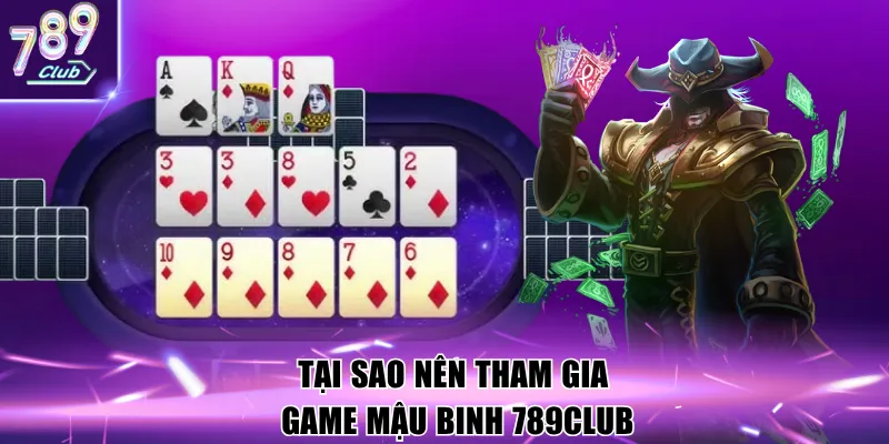Tại sao nên tham gia game Mậu Binh 789Club