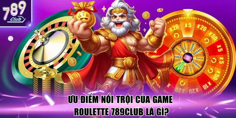 Ưu điểm nổi trội của game Roulette 789Club là gì?