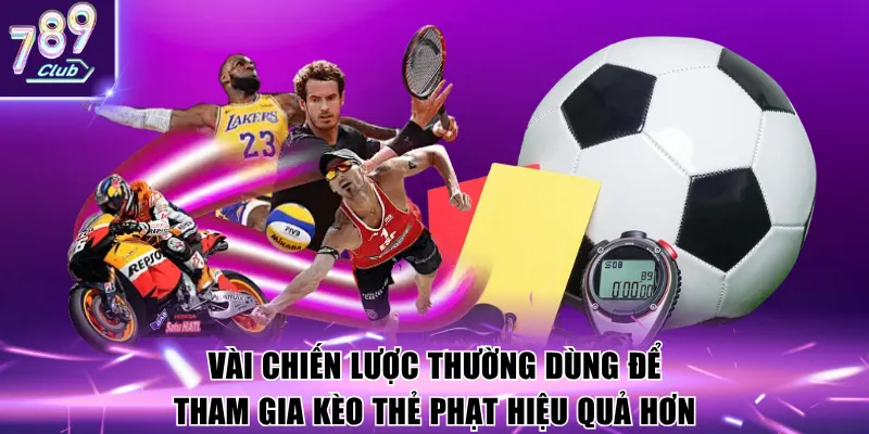 Vài chiến lược thường dùng để tham gia Kèo thẻ phạt hiệu quả hơn