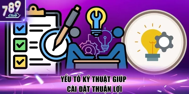 Yếu tố kỹ thuật giúp cài đặt thuận lợi